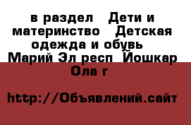  в раздел : Дети и материнство » Детская одежда и обувь . Марий Эл респ.,Йошкар-Ола г.